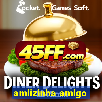 amiizinha amigo